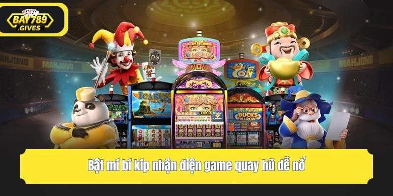 Bật mí bí kíp nhận diện game quay hũ dễ nổ