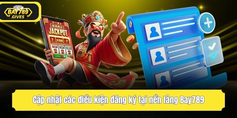 Cập nhật các điều kiện đăng ký tại nền tảng Bay789