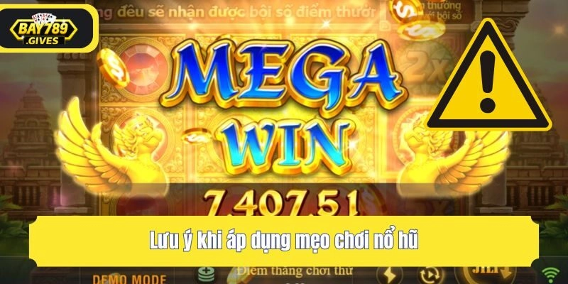 Lưu ý khi áp dụng mẹo chơi nổ hũ