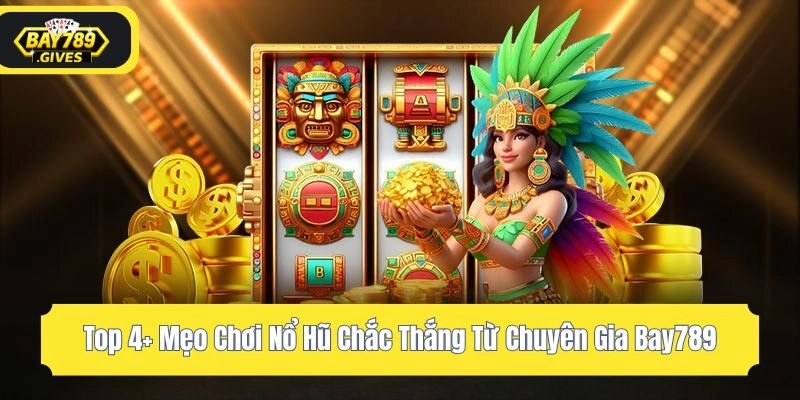 Top 4+ Mẹo Chơi Nổ Hũ Chắc Thắng Từ Chuyên Gia Bay789