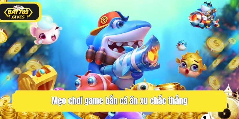 Mẹo chơi game bắn cá ăn xu chắc thắng
